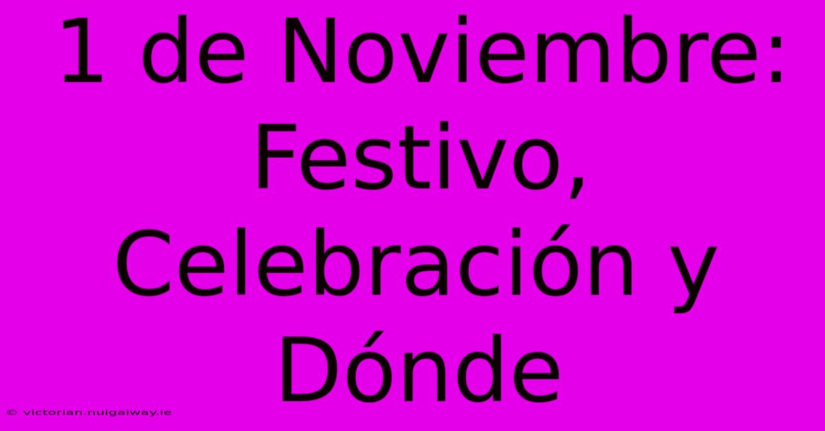 1 De Noviembre: Festivo, Celebración Y Dónde