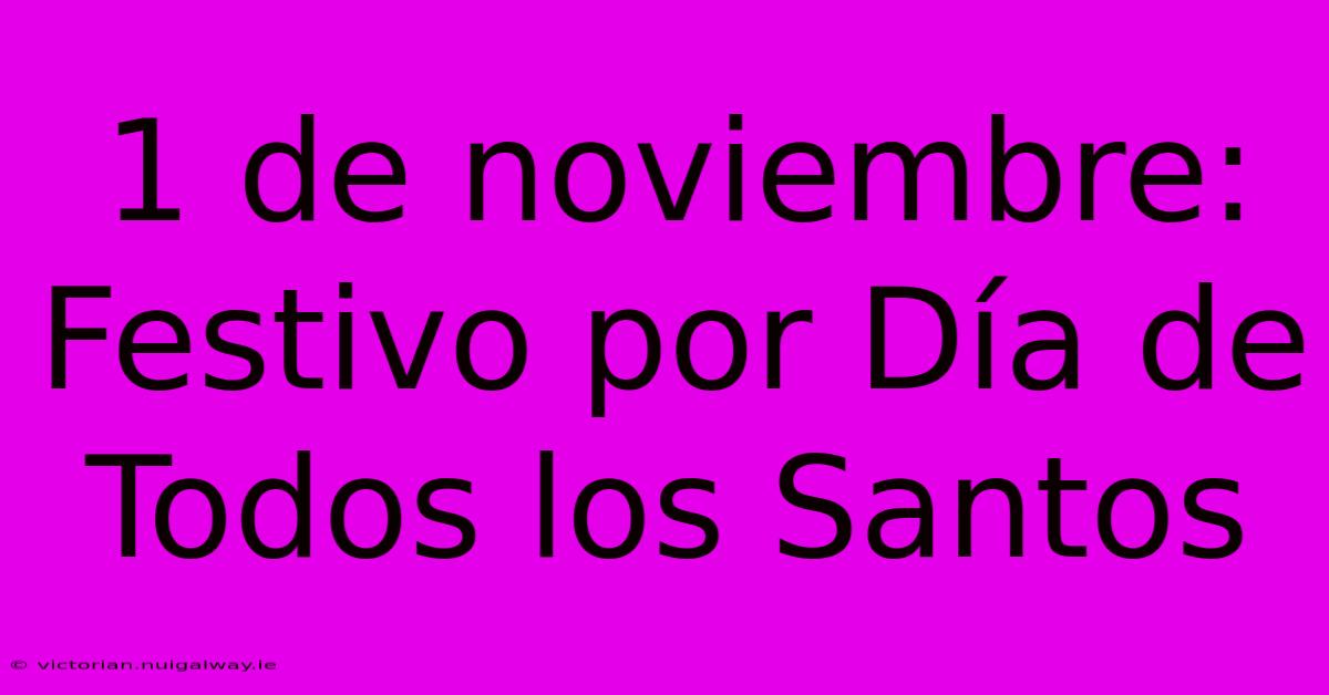 1 De Noviembre: Festivo Por Día De Todos Los Santos 