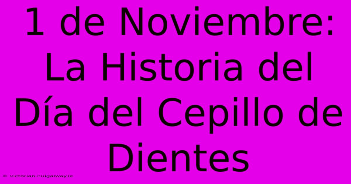 1 De Noviembre: La Historia Del Día Del Cepillo De Dientes 