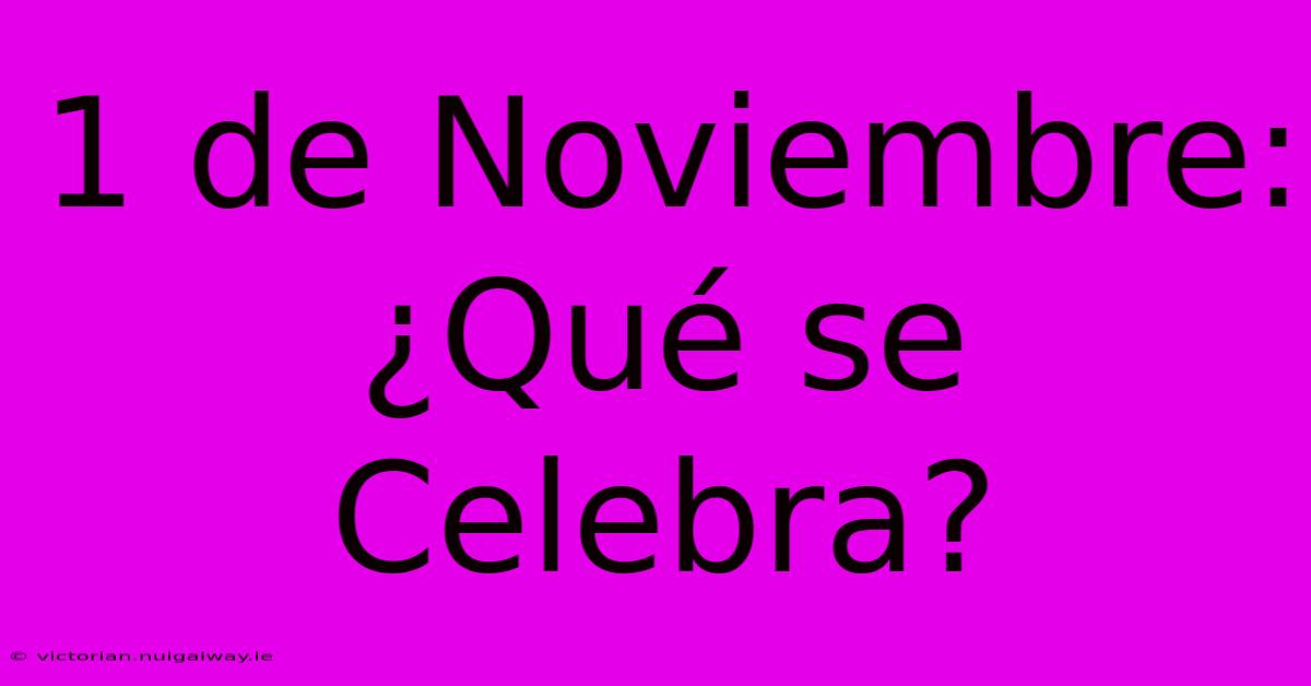 1 De Noviembre: ¿Qué Se Celebra?