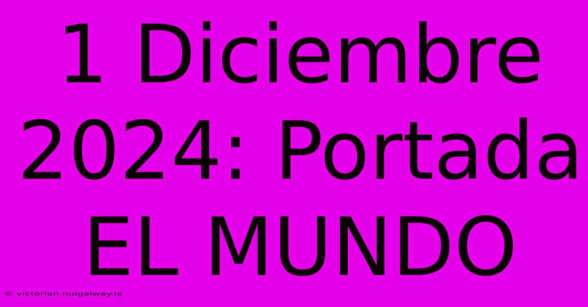 1 Diciembre 2024: Portada EL MUNDO