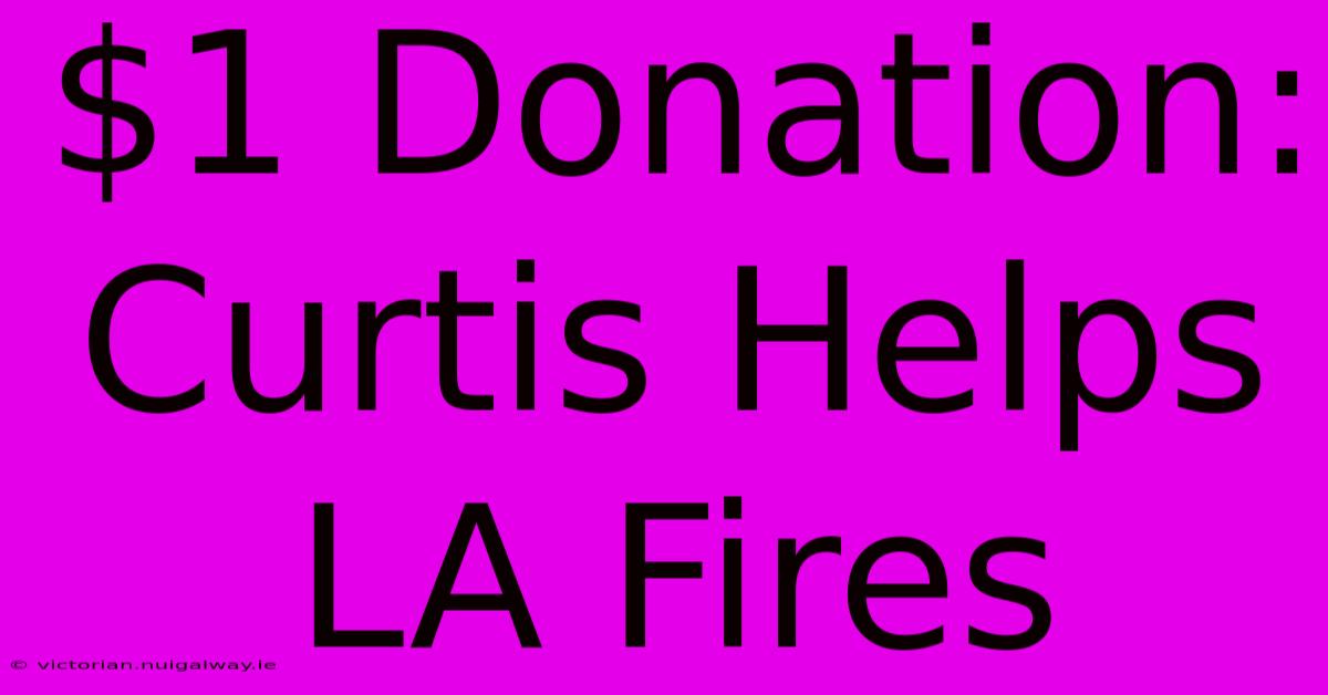 $1 Donation: Curtis Helps LA Fires