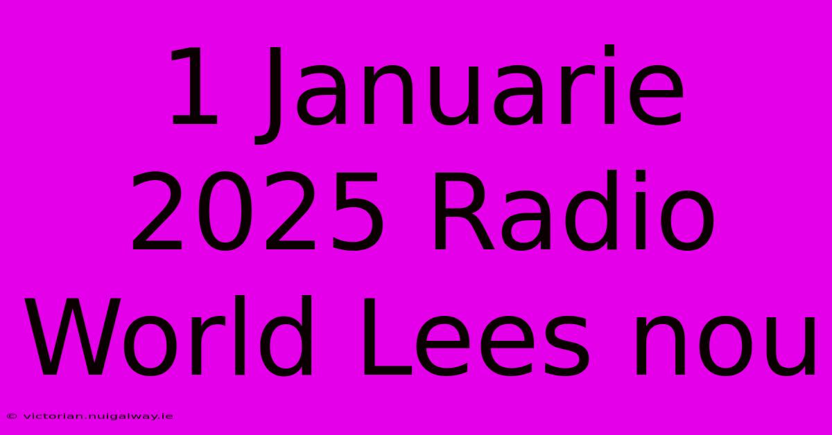 1 Januarie 2025 Radio World Lees Nou