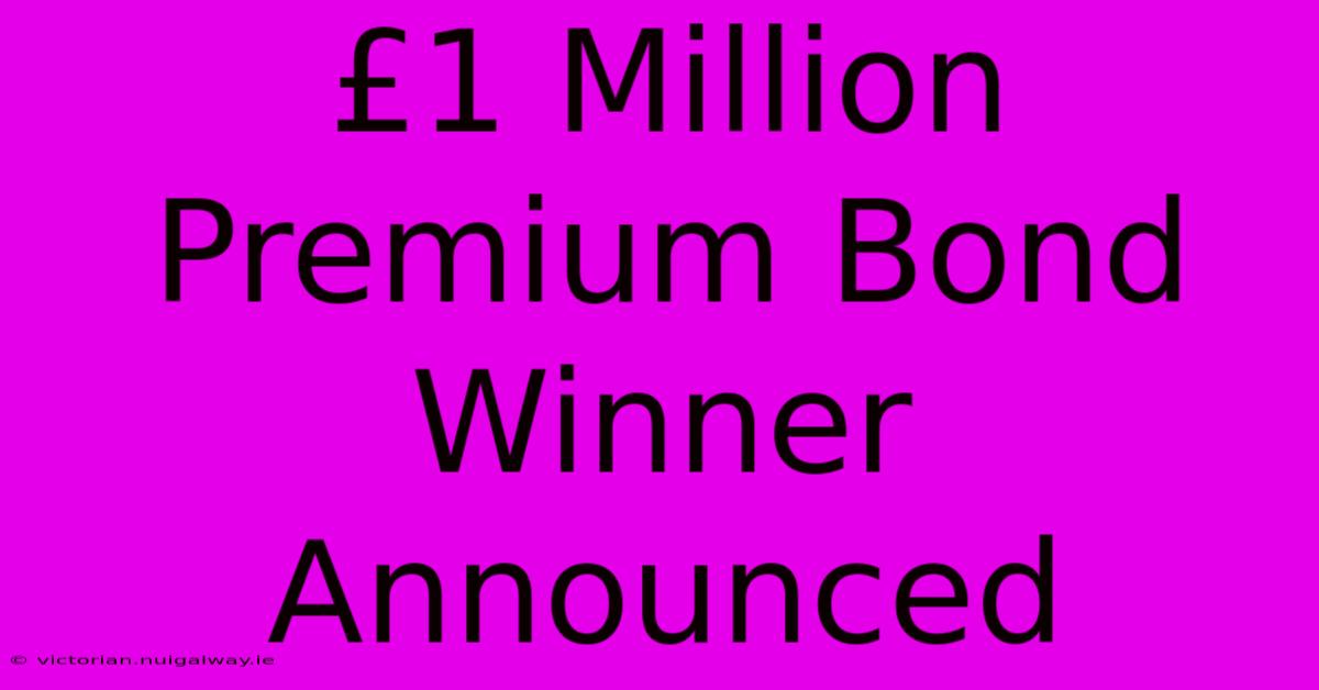 £1 Million Premium Bond Winner Announced