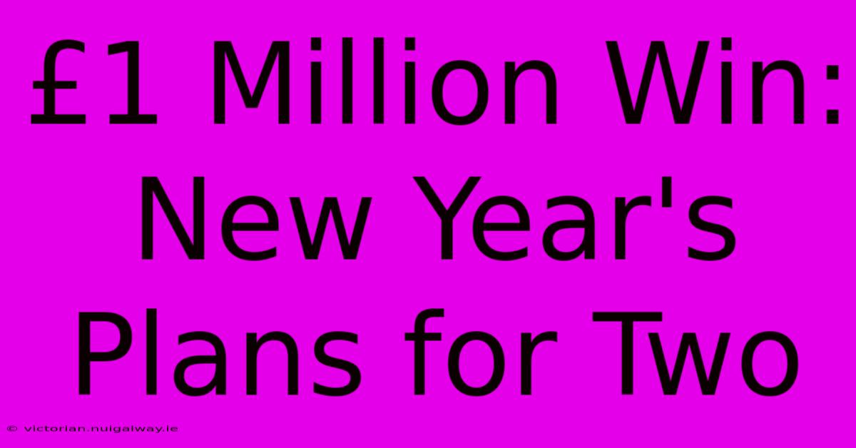 £1 Million Win: New Year's Plans For Two