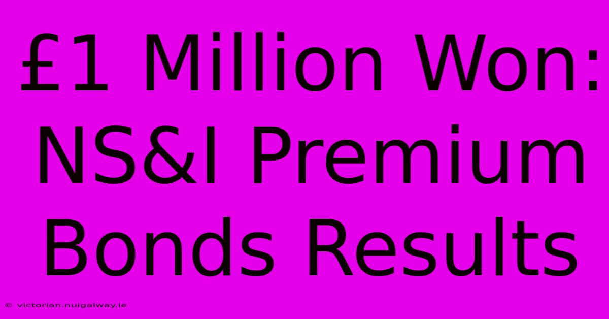 £1 Million Won: NS&I Premium Bonds Results