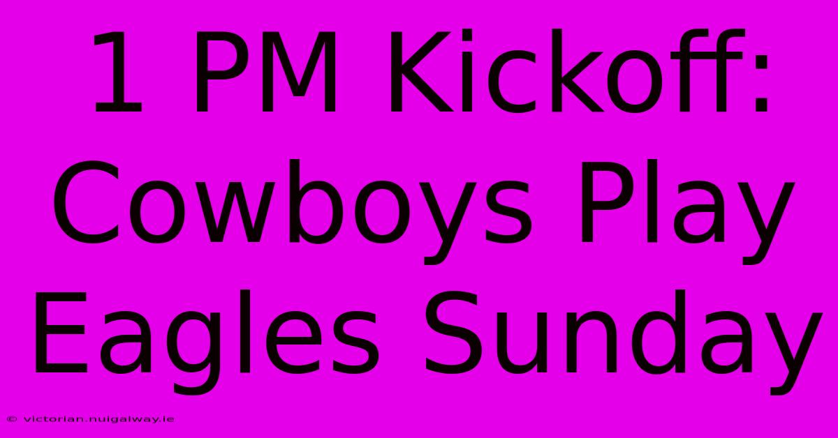 1 PM Kickoff: Cowboys Play Eagles Sunday