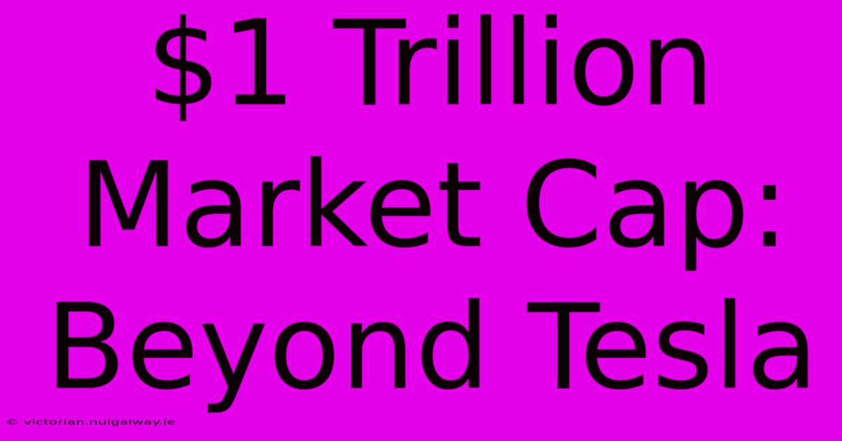 $1 Trillion Market Cap: Beyond Tesla 