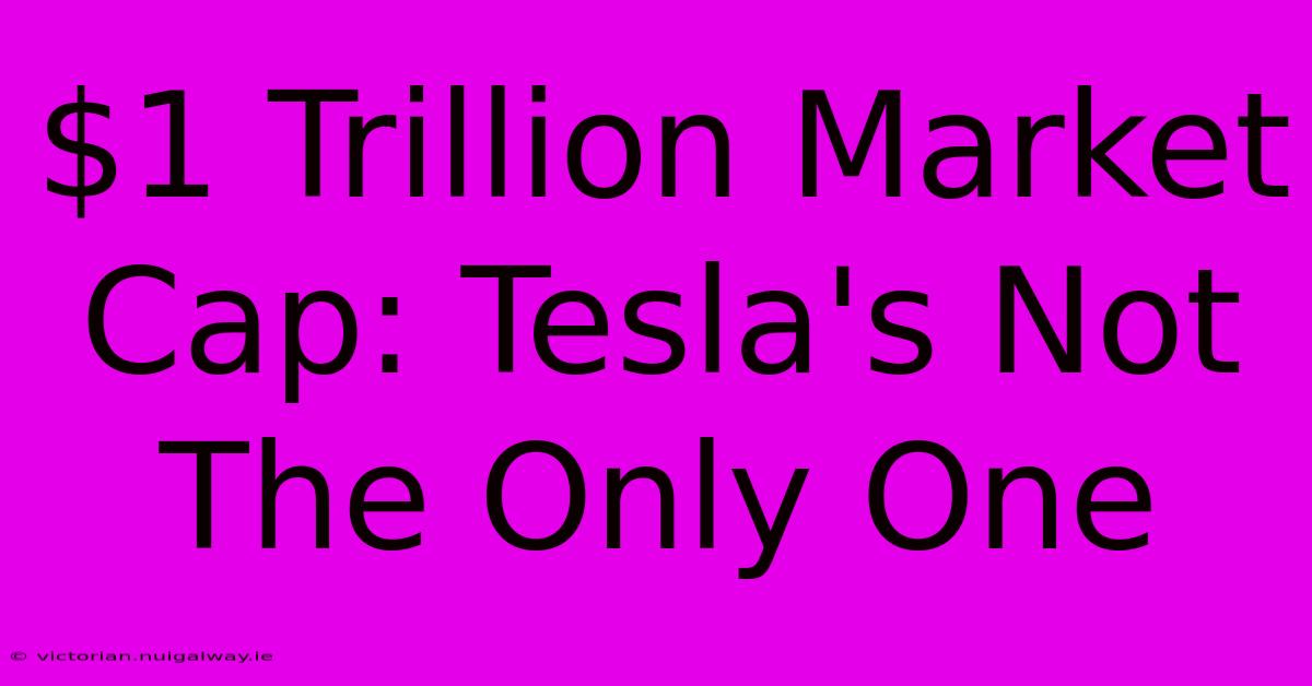 $1 Trillion Market Cap: Tesla's Not The Only One 