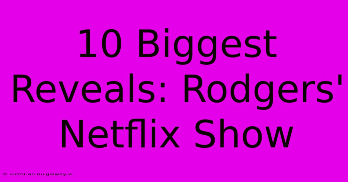 10 Biggest Reveals: Rodgers' Netflix Show