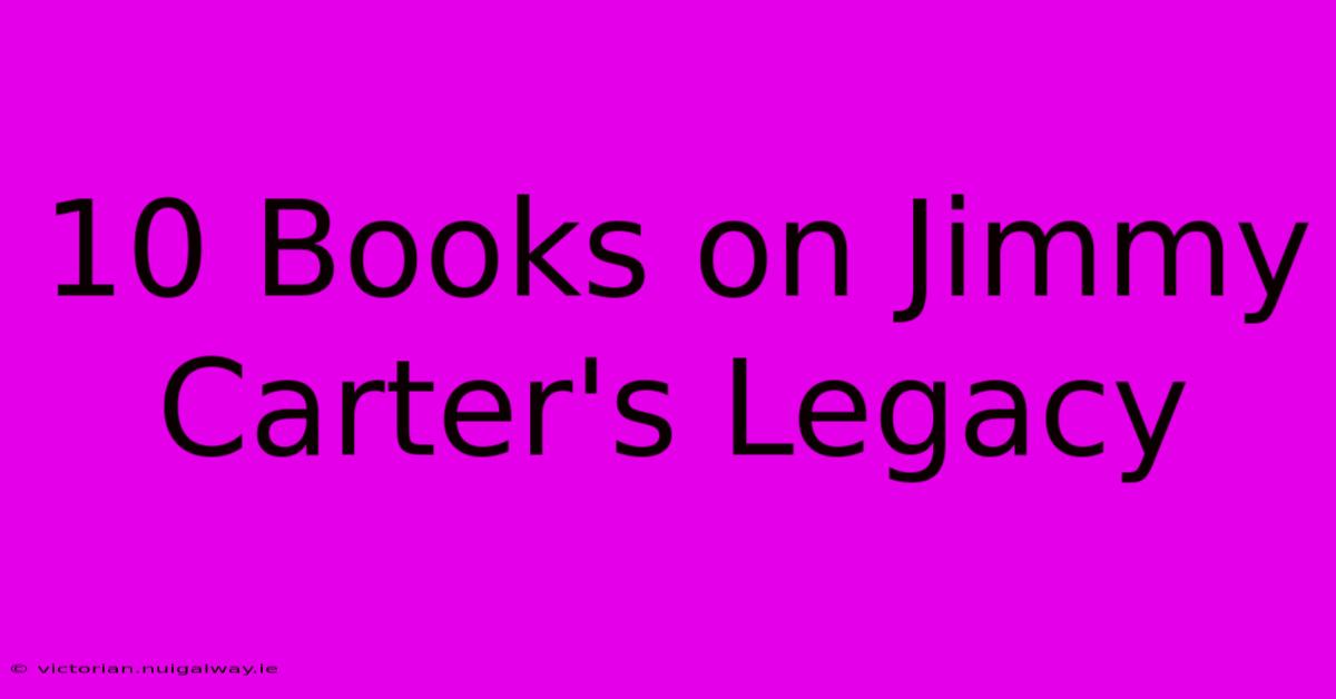 10 Books On Jimmy Carter's Legacy