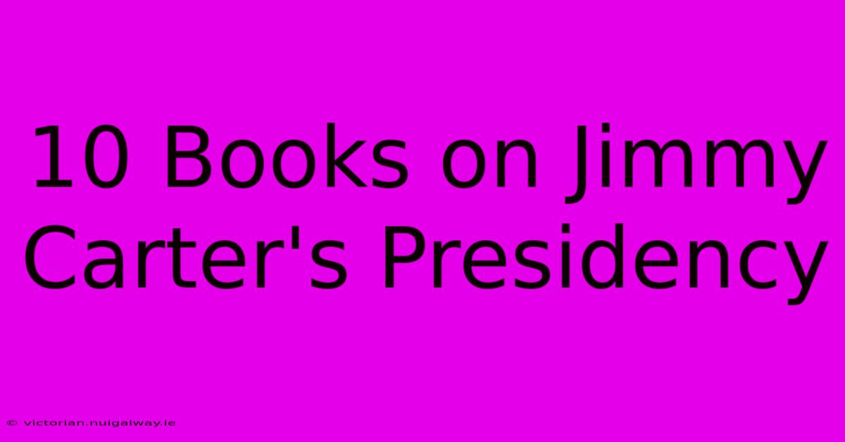 10 Books On Jimmy Carter's Presidency