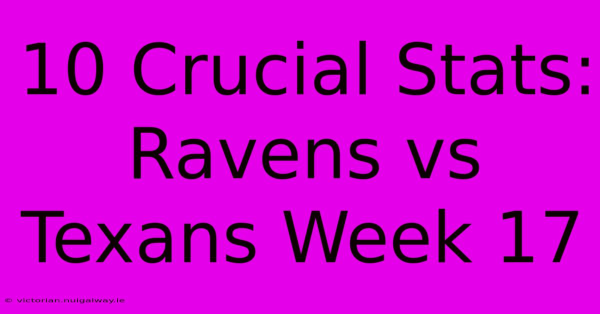 10 Crucial Stats: Ravens Vs Texans Week 17