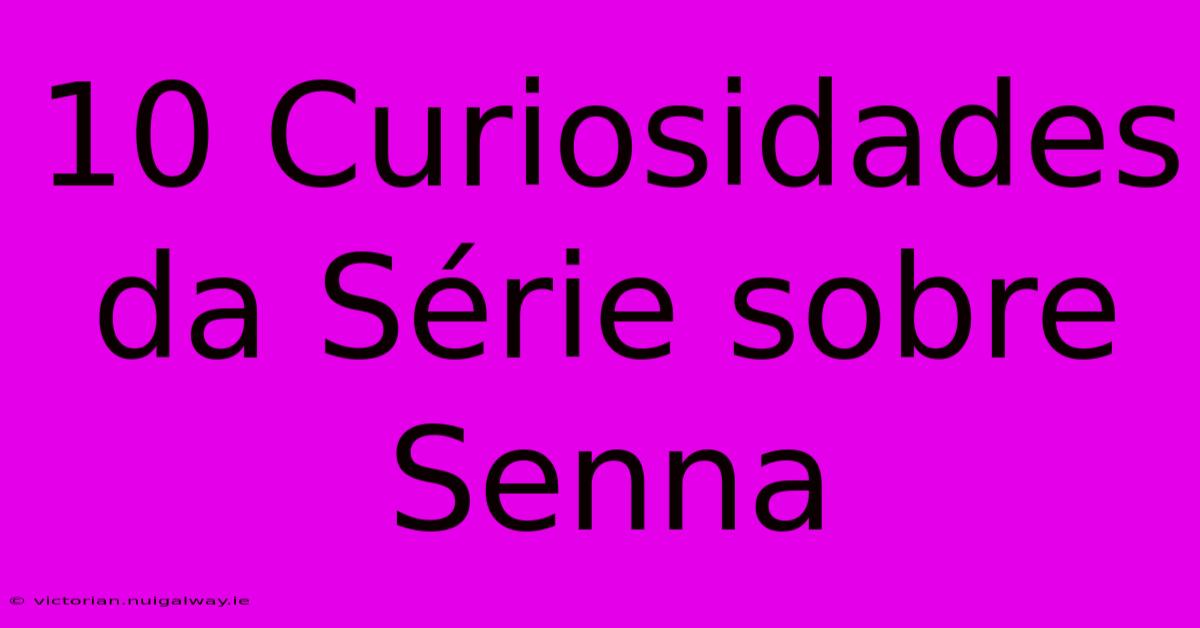 10 Curiosidades Da Série Sobre Senna