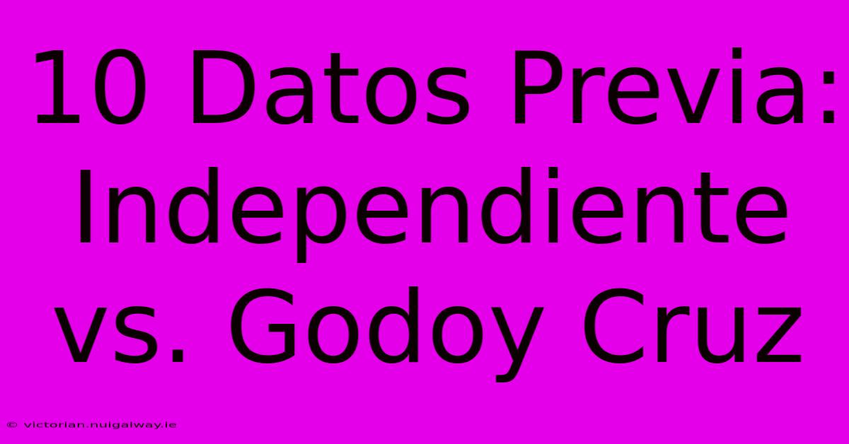 10 Datos Previa: Independiente Vs. Godoy Cruz