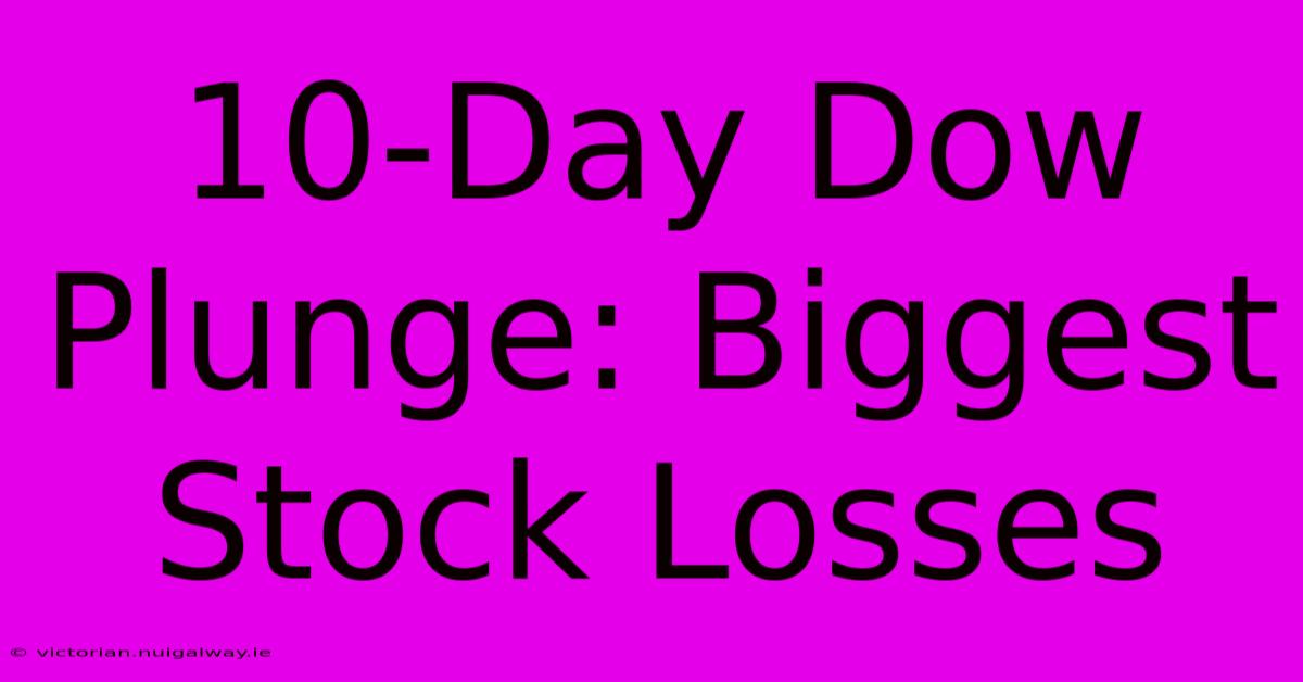 10-Day Dow Plunge: Biggest Stock Losses