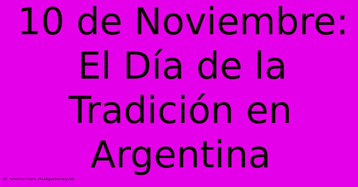 10 De Noviembre: El Día De La Tradición En Argentina