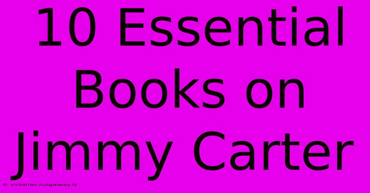 10 Essential Books On Jimmy Carter