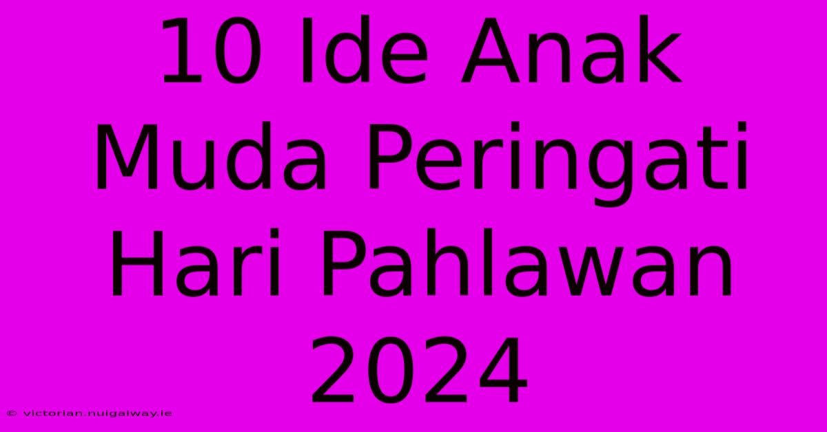 10 Ide Anak Muda Peringati Hari Pahlawan 2024