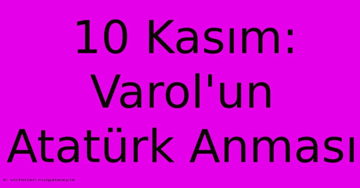 10 Kasım: Varol'un Atatürk Anması