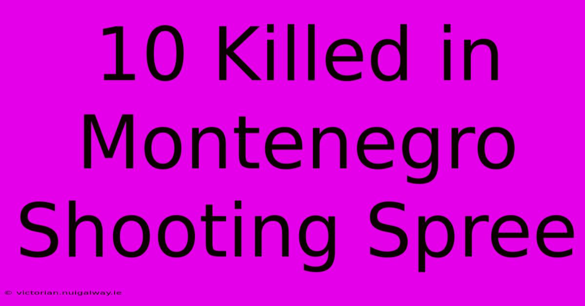 10 Killed In Montenegro Shooting Spree