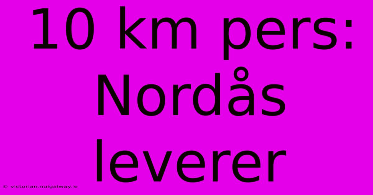 10 Km Pers: Nordås Leverer