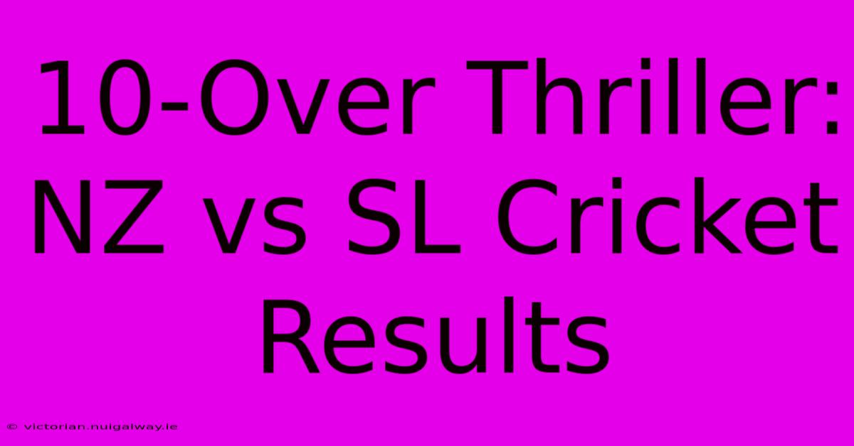 10-Over Thriller:  NZ Vs SL Cricket Results