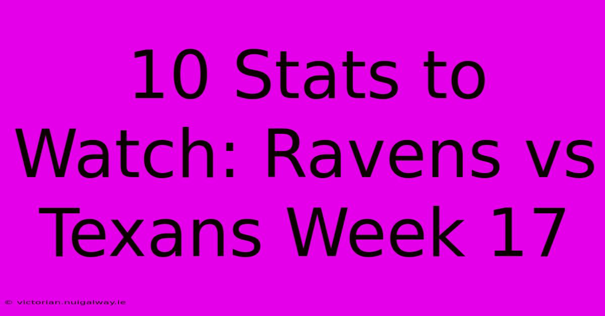 10 Stats To Watch: Ravens Vs Texans Week 17