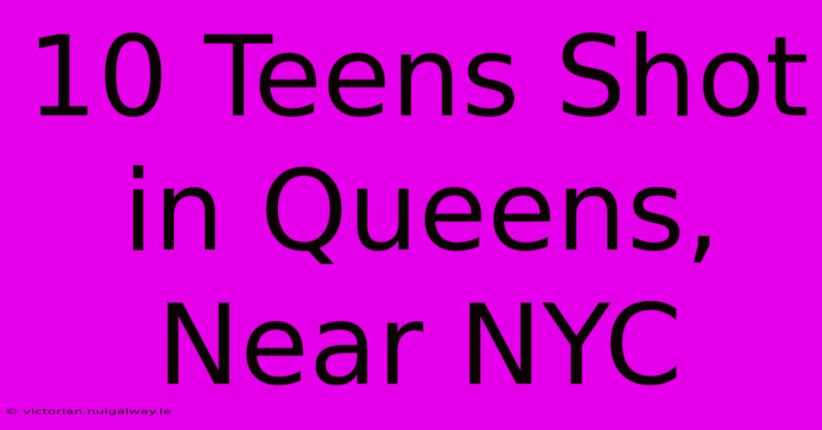 10 Teens Shot In Queens, Near NYC