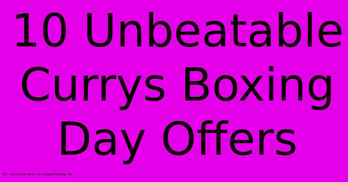 10 Unbeatable Currys Boxing Day Offers