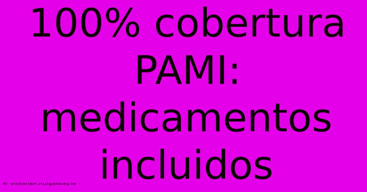 100% Cobertura PAMI:  Medicamentos Incluidos