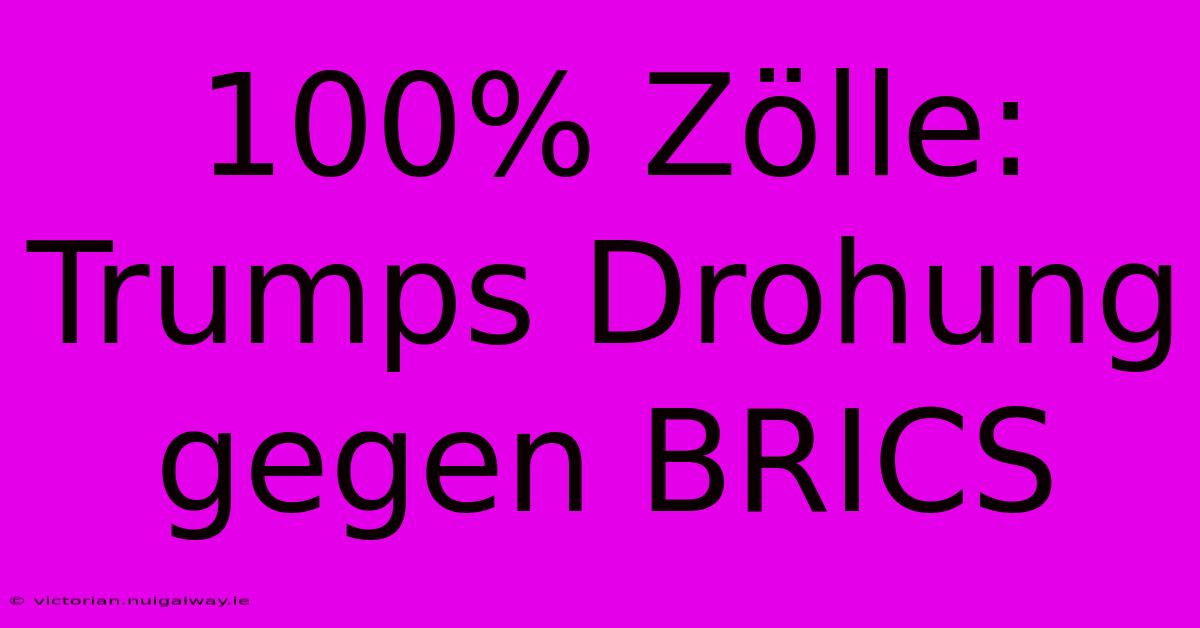 100% Zölle: Trumps Drohung Gegen BRICS