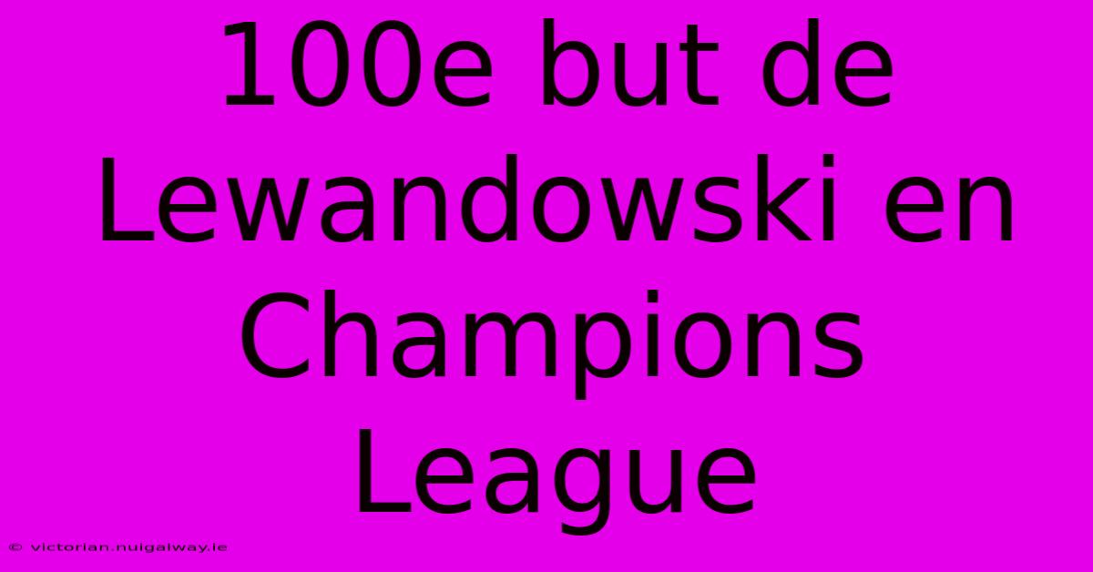 100e But De Lewandowski En Champions League