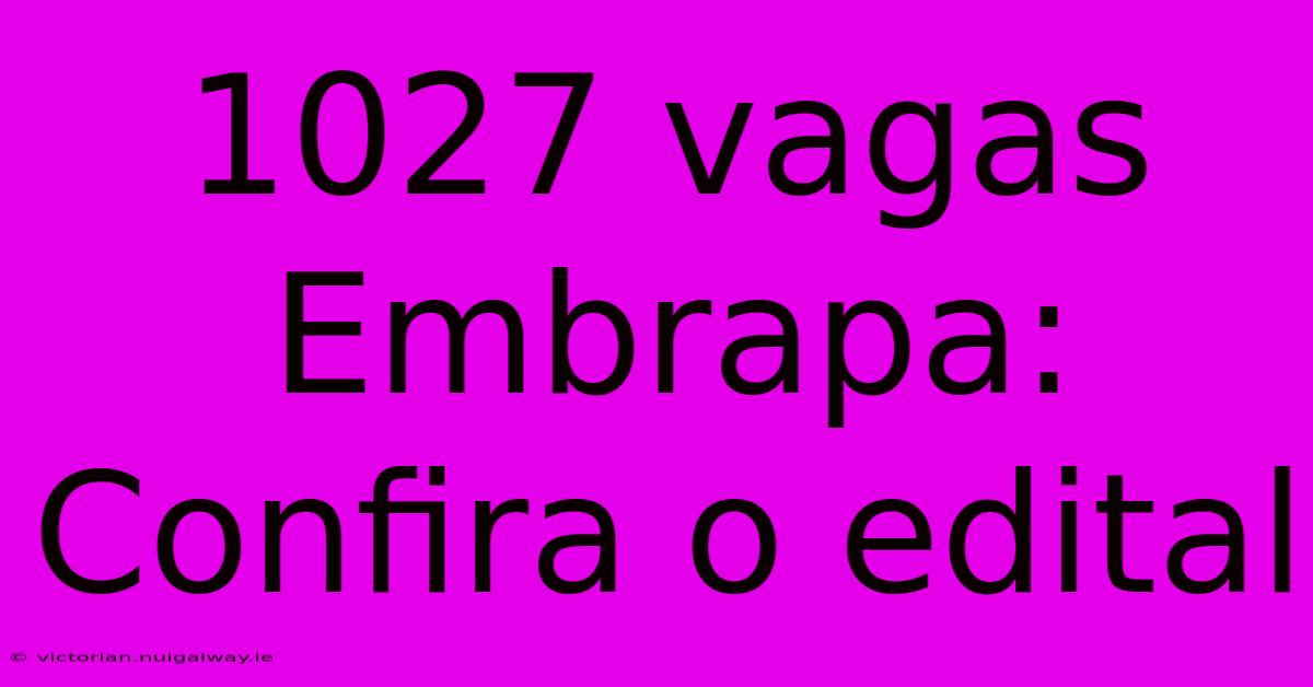 1027 Vagas Embrapa: Confira O Edital