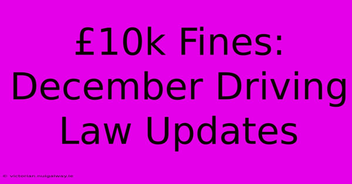 £10k Fines: December Driving Law Updates