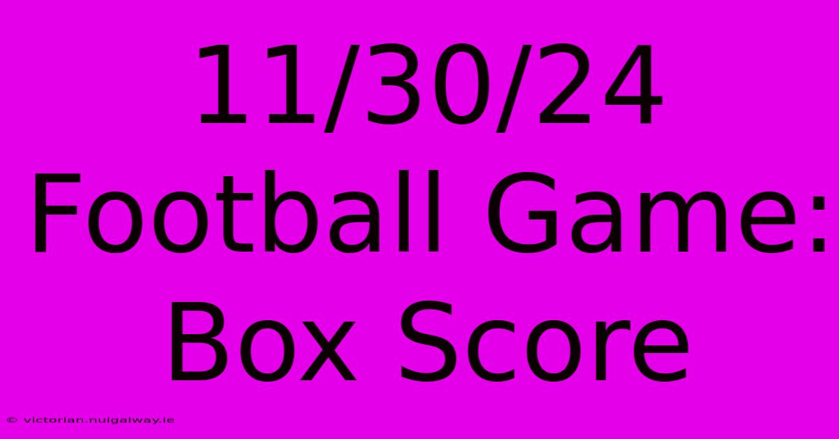 11/30/24 Football Game: Box Score