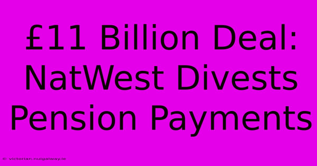 £11 Billion Deal: NatWest Divests Pension Payments