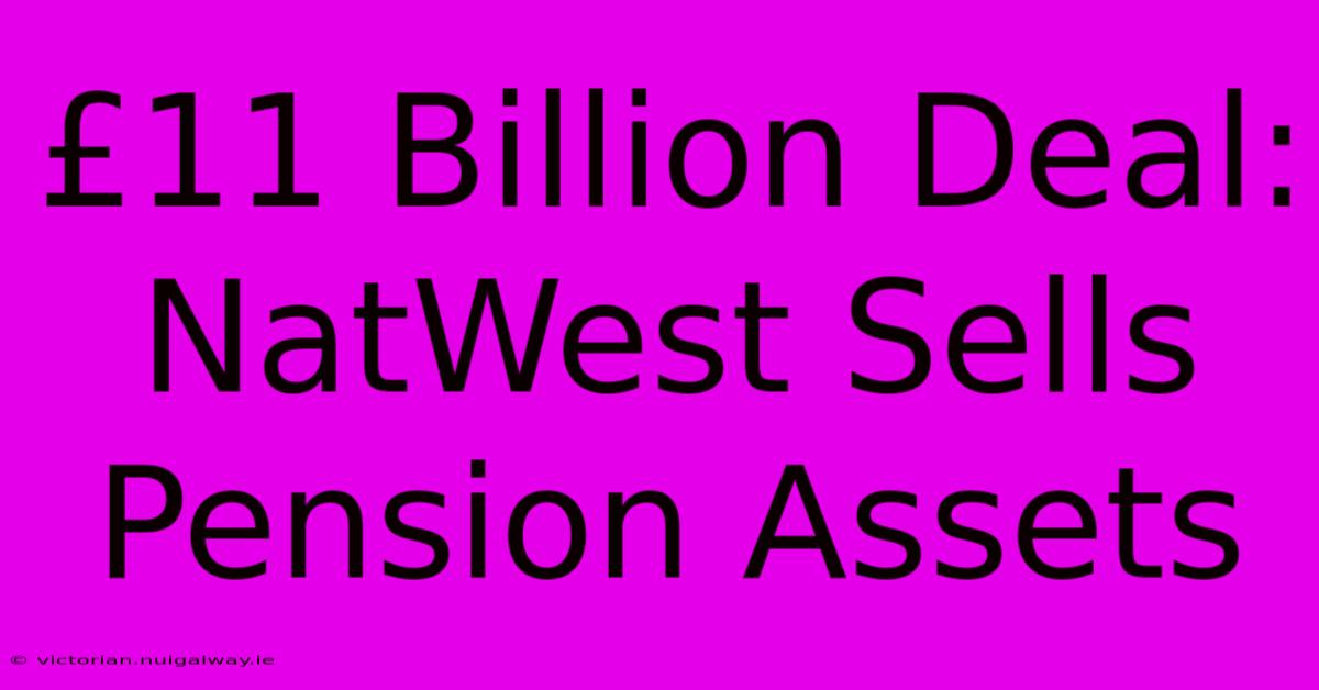 £11 Billion Deal: NatWest Sells Pension Assets