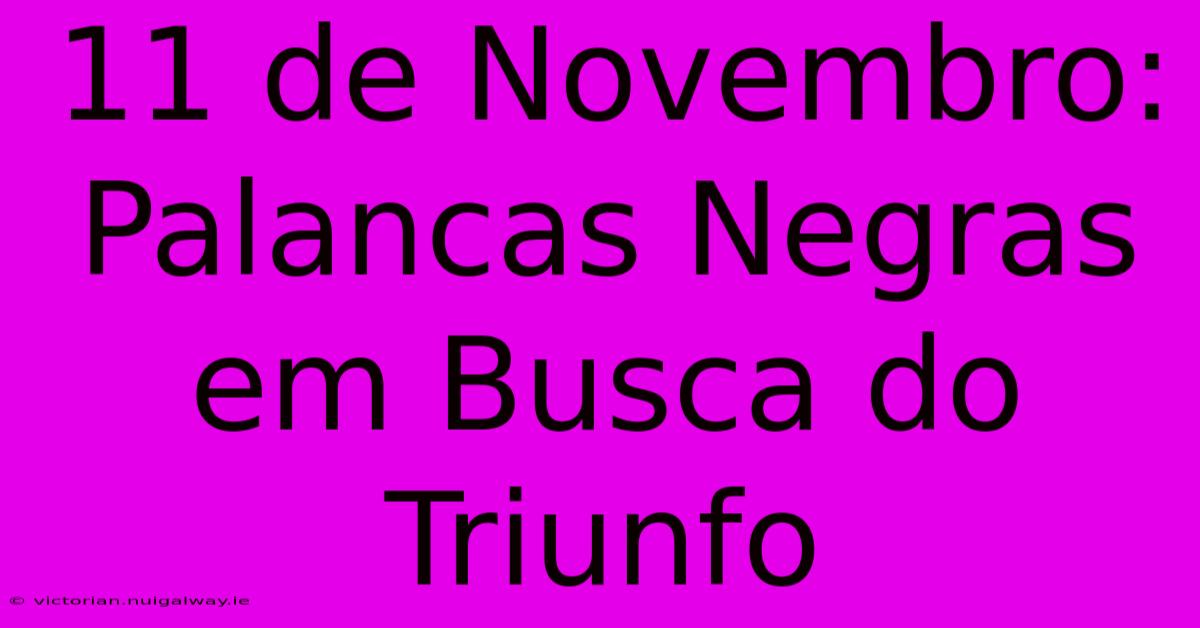 11 De Novembro: Palancas Negras Em Busca Do Triunfo