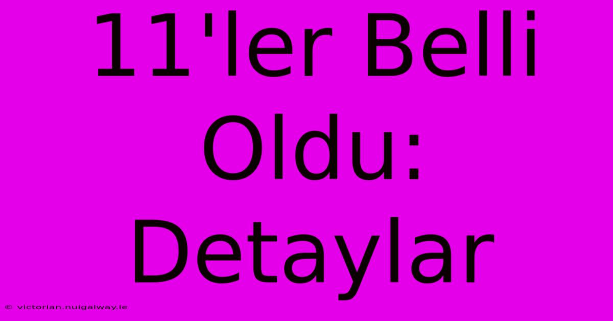 11'ler Belli Oldu: Detaylar