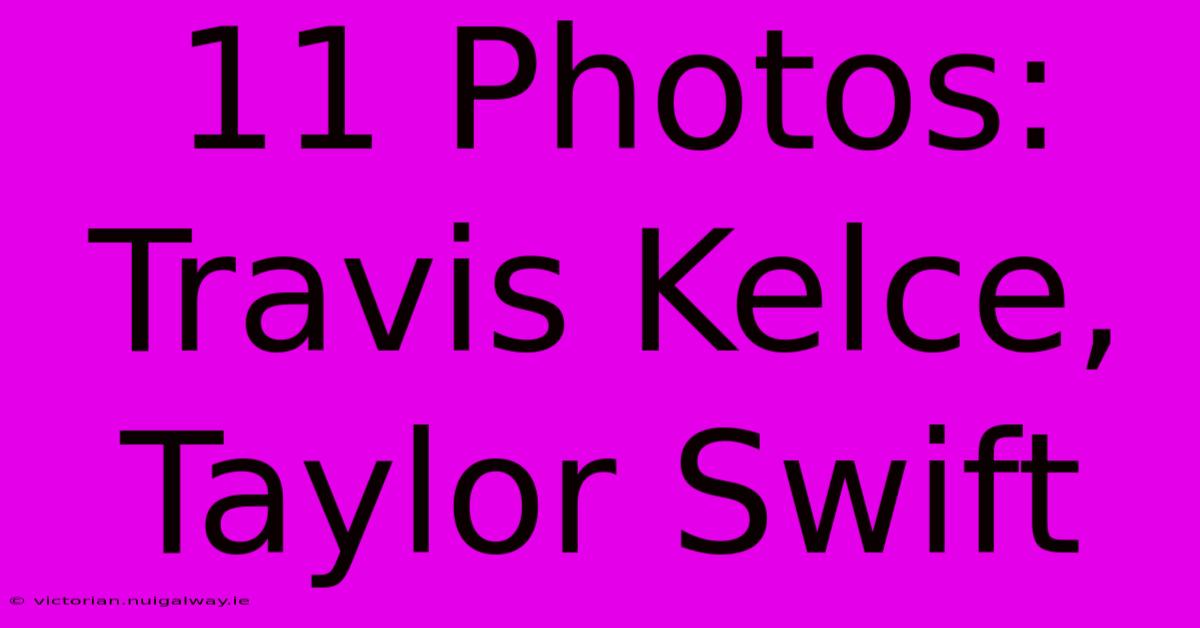 11 Photos: Travis Kelce, Taylor Swift