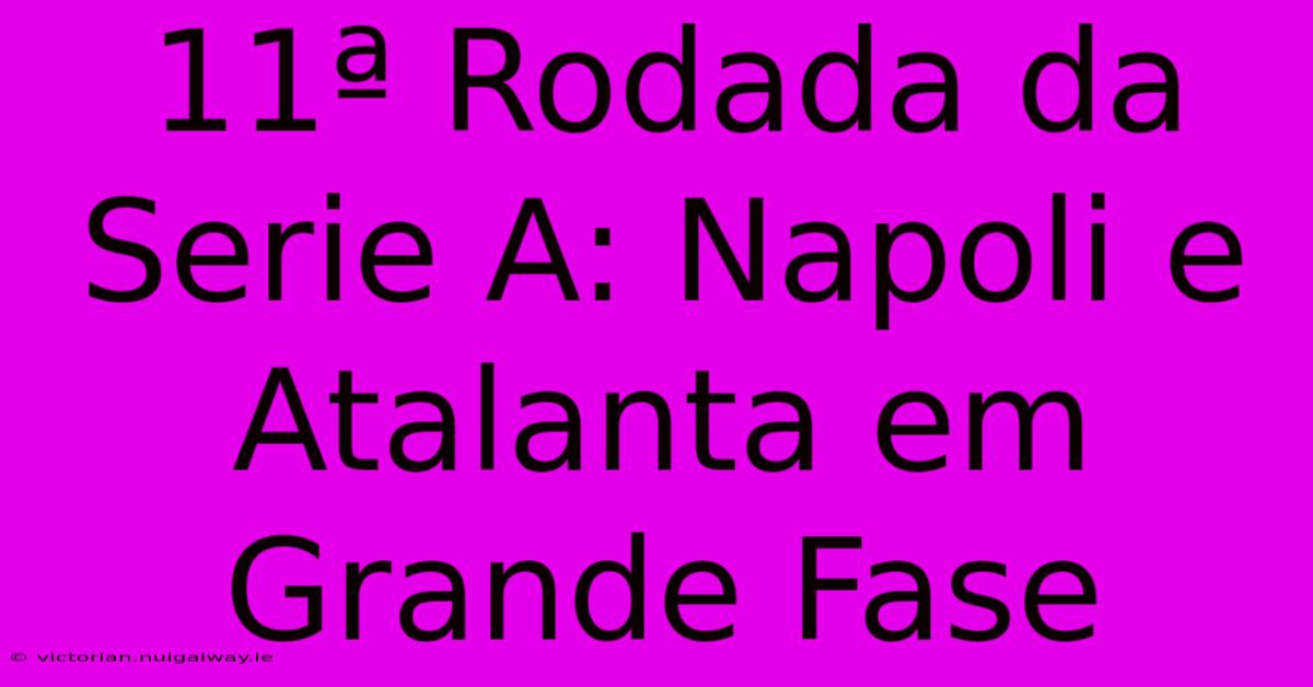 11ª Rodada Da Serie A: Napoli E Atalanta Em Grande Fase