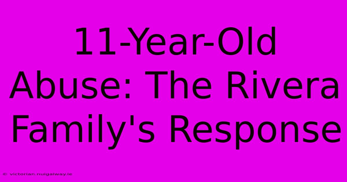 11-Year-Old Abuse: The Rivera Family's Response