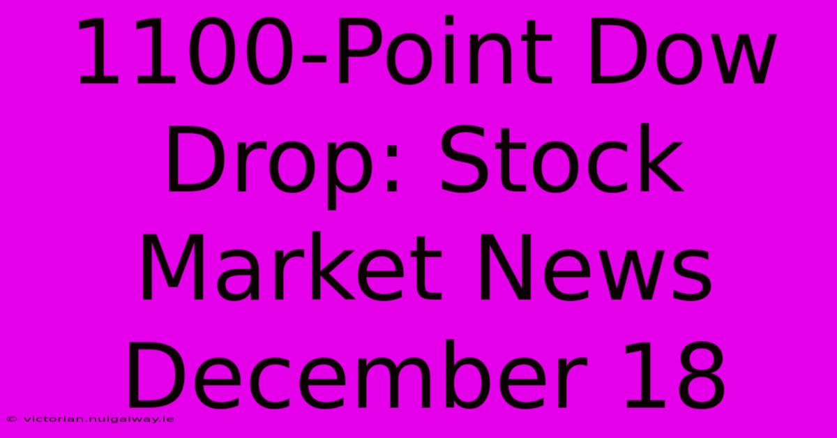 1100-Point Dow Drop: Stock Market News December 18