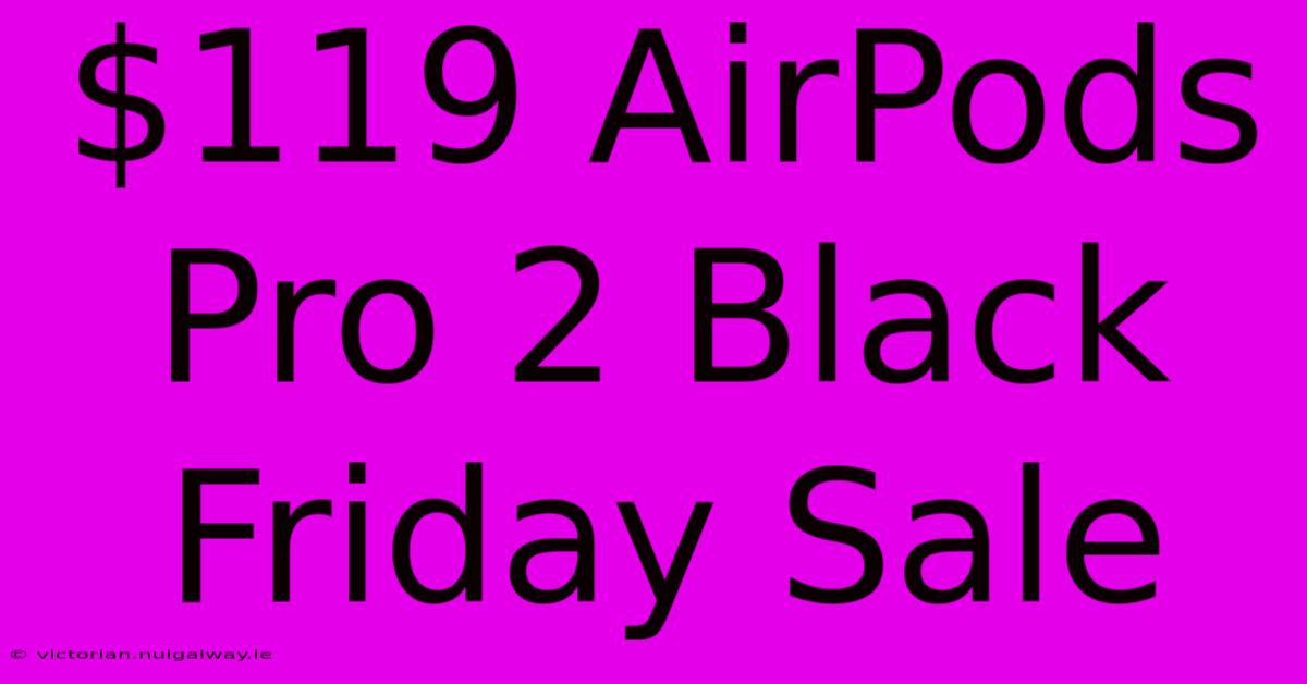 $119 AirPods Pro 2 Black Friday Sale