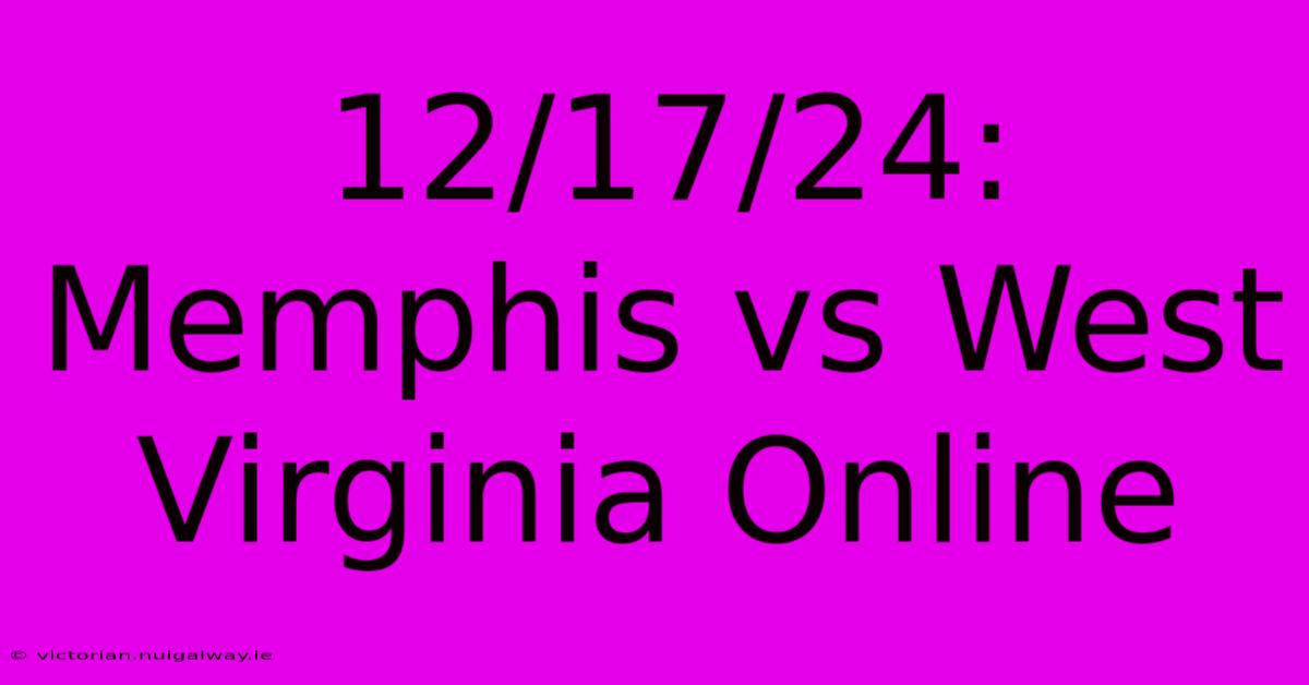 12/17/24: Memphis Vs West Virginia Online