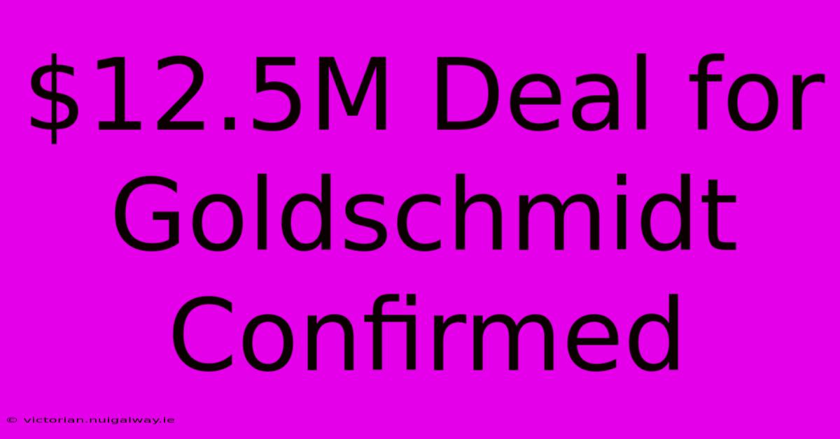 $12.5M Deal For Goldschmidt Confirmed