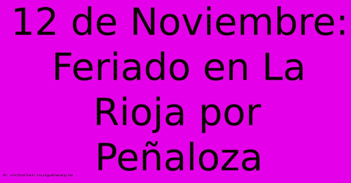 12 De Noviembre: Feriado En La Rioja Por Peñaloza