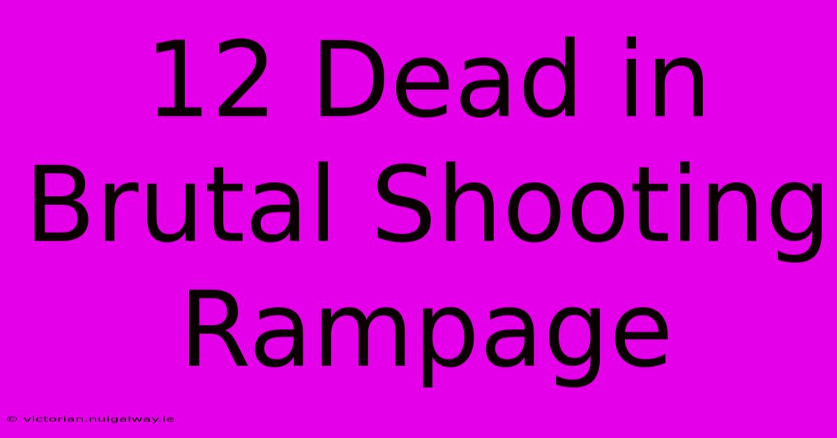 12 Dead In Brutal Shooting Rampage