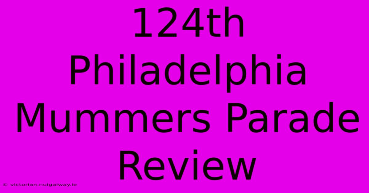 124th Philadelphia Mummers Parade Review